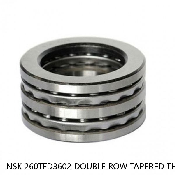 NSK 260TFD3602 DOUBLE ROW TAPERED THRUST ROLLER BEARINGS