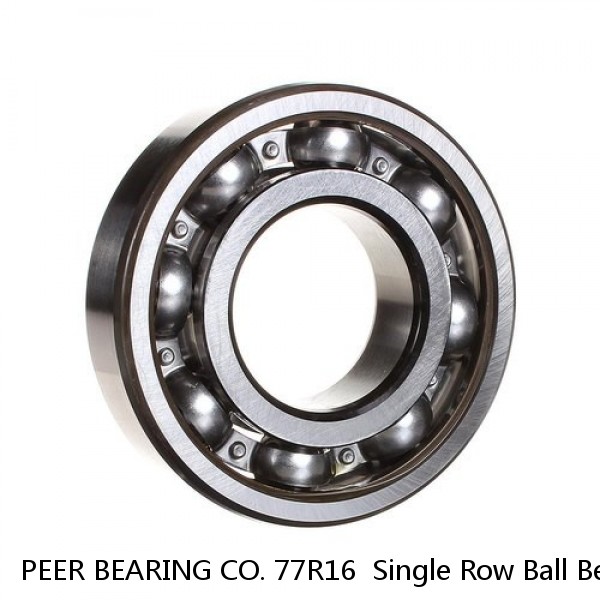 PEER BEARING CO. 77R16  Single Row Ball Bearings